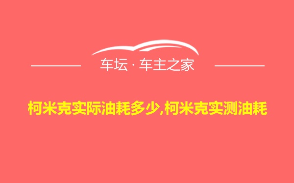 柯米克实际油耗多少,柯米克实测油耗