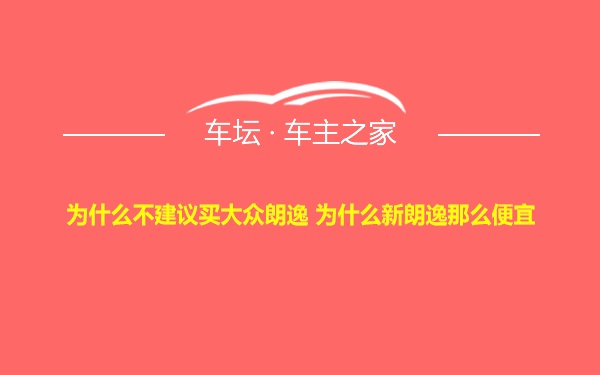 为什么不建议买大众朗逸 为什么新朗逸那么便宜