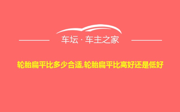 轮胎扁平比多少合适,轮胎扁平比高好还是低好