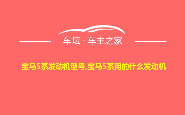 宝马5系发动机型号,宝马5系用的什么发动机