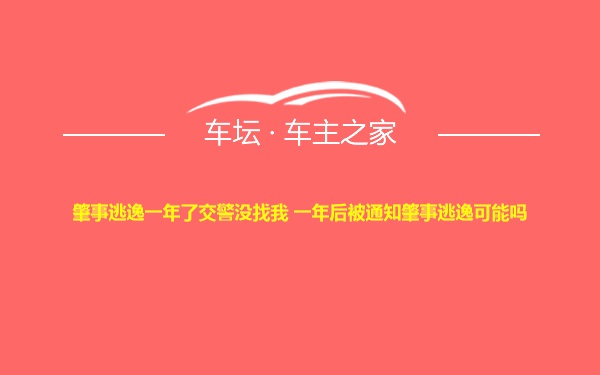 肇事逃逸一年了交警没找我 一年后被通知肇事逃逸可能吗