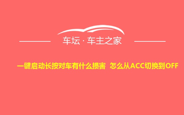 一键启动长按对车有什么损害 怎么从ACC切换到OFF