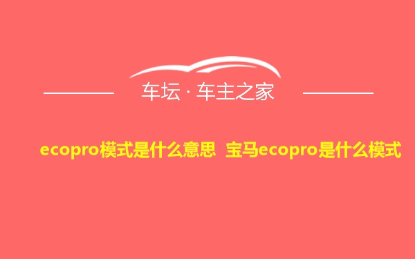 ecopro模式是什么意思 宝马ecopro是什么模式