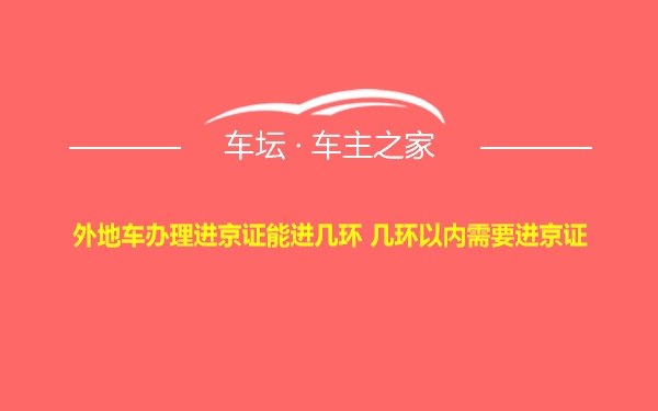 外地车办理进京证能进几环 几环以内需要进京证