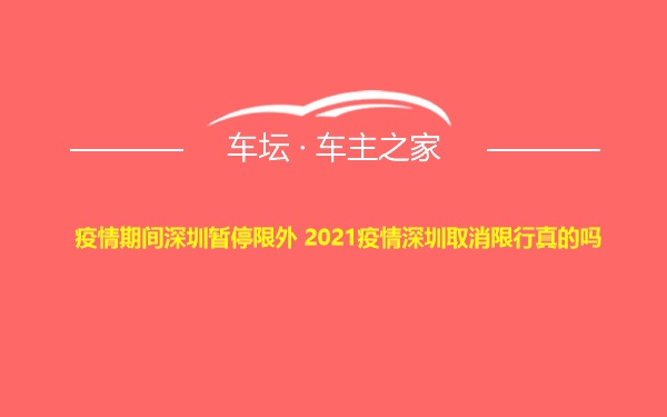 疫情期间深圳暂停限外 2021疫情深圳取消限行真的吗