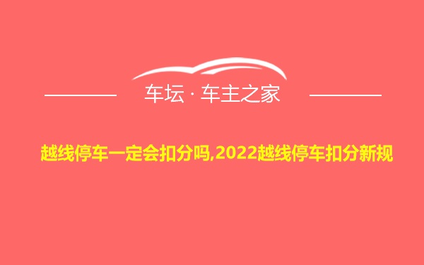 越线停车一定会扣分吗,2022越线停车扣分新规