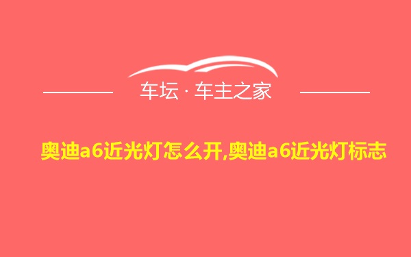 奥迪a6近光灯怎么开,奥迪a6近光灯标志