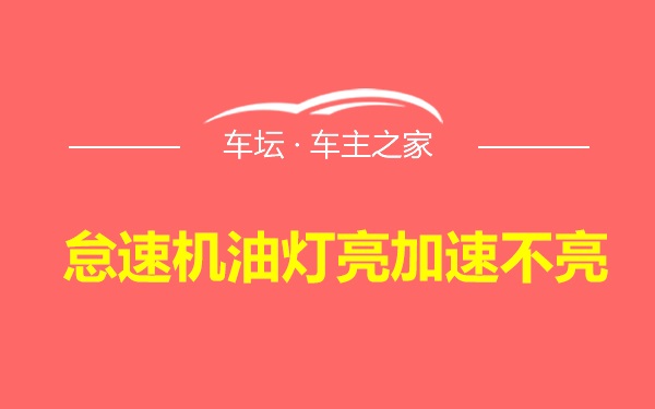 怠速机油灯亮加速不亮