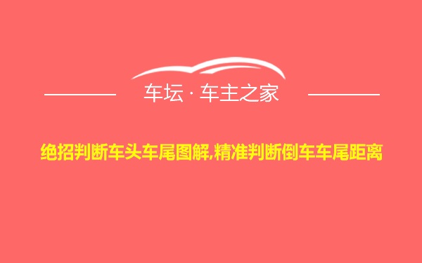 绝招判断车头车尾图解,精准判断倒车车尾距离