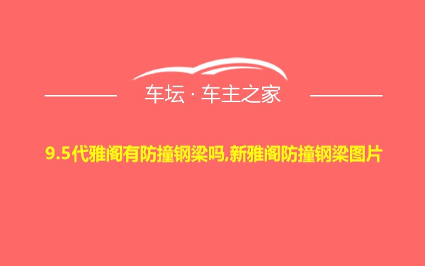 9.5代雅阁有防撞钢梁吗,新雅阁防撞钢梁图片