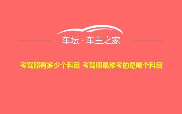 考驾照有多少个科目 考驾照最难考的是哪个科目