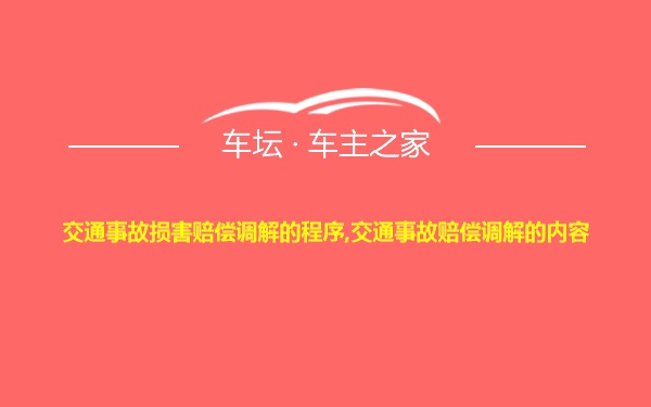 交通事故损害赔偿调解的程序,交通事故赔偿调解的内容