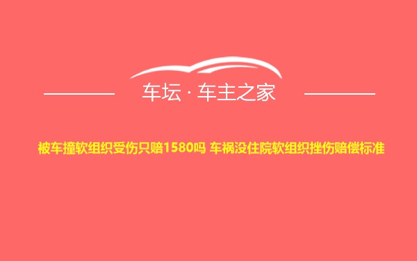 被车撞软组织受伤只赔1580吗 车祸没住院软组织挫伤赔偿标准