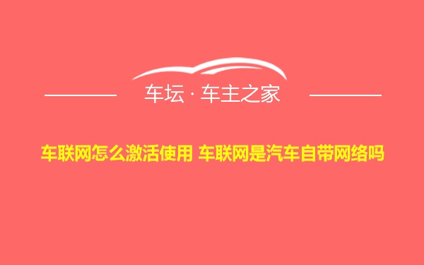 车联网怎么激活使用 车联网是汽车自带网络吗