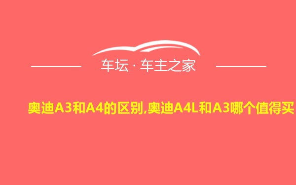 奥迪A3和A4的区别,奥迪A4L和A3哪个值得买