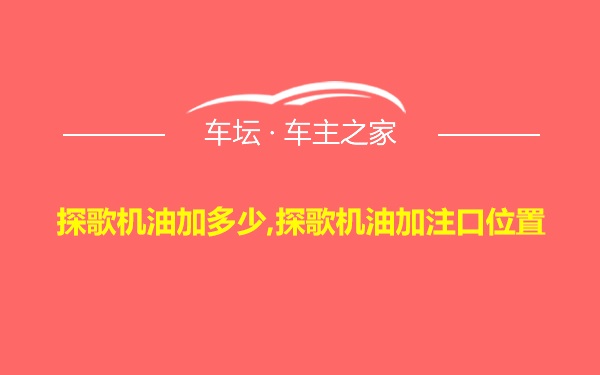 探歌机油加多少,探歌机油加注口位置