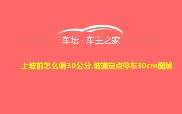 上坡前怎么调30公分,坡道定点停车30cm图解