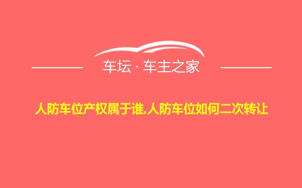 人防车位产权属于谁,人防车位如何二次转让