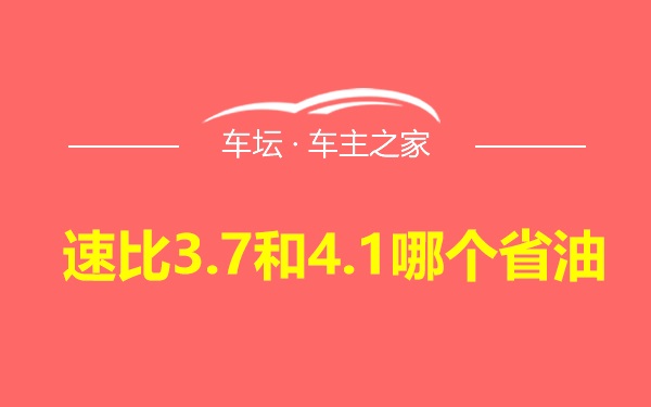 速比3.7和4.1哪个省油