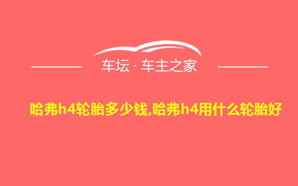 哈弗h4轮胎多少钱,哈弗h4用什么轮胎好