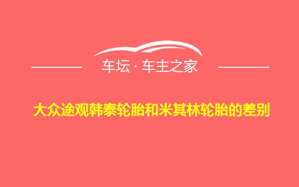 大众途观韩泰轮胎和米其林轮胎的差别