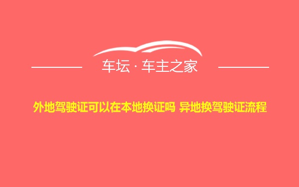 外地驾驶证可以在本地换证吗 异地换驾驶证流程