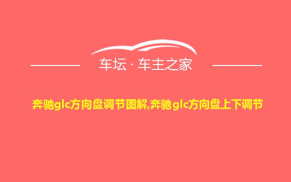 奔驰glc方向盘调节图解,奔驰glc方向盘上下调节