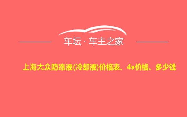 上海大众防冻液(冷却液)价格表、4s价格、多少钱
