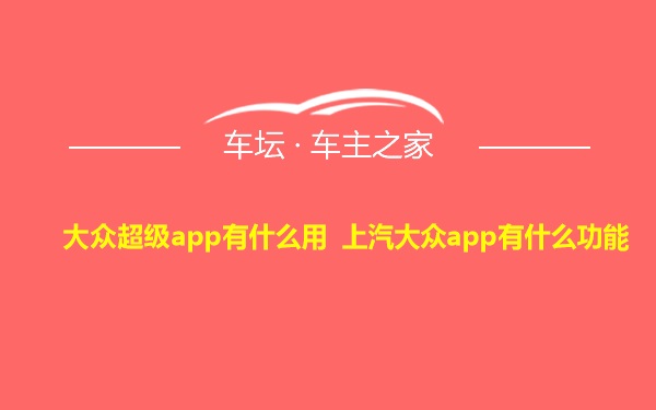 大众超级app有什么用 上汽大众app有什么功能