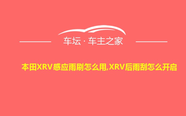 本田XRV感应雨刷怎么用,XRV后雨刮怎么开启