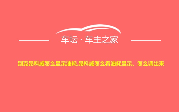 别克昂科威怎么显示油耗,昂科威怎么看油耗显示、怎么调出来