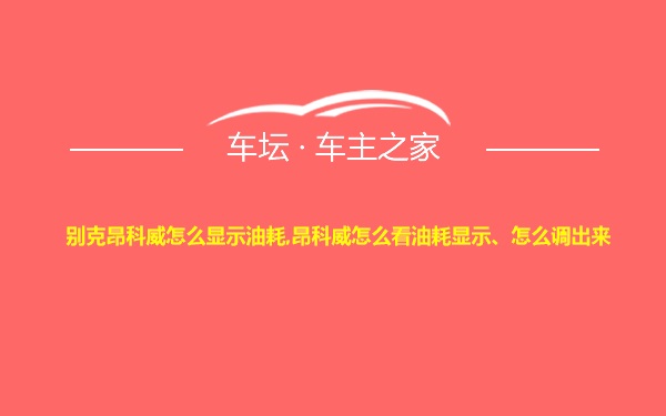 别克昂科威怎么显示油耗,昂科威怎么看油耗显示、怎么调出来