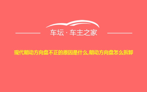 现代朗动方向盘不正的原因是什么,朗动方向盘怎么拆卸