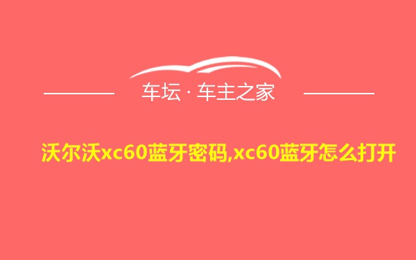 沃尔沃xc60蓝牙密码,xc60蓝牙怎么打开