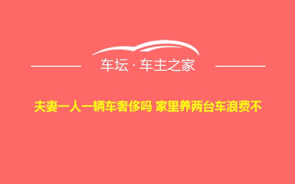 夫妻一人一辆车奢侈吗 家里养两台车浪费不