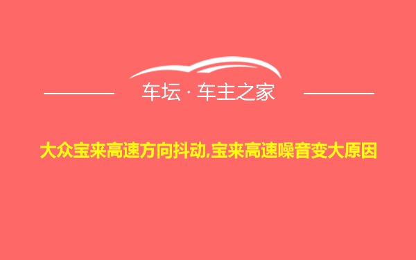 大众宝来高速方向抖动,宝来高速噪音变大原因