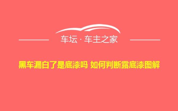 黑车漏白了是底漆吗 如何判断露底漆图解