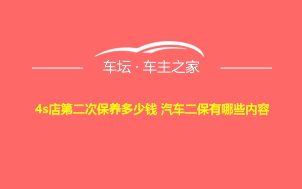 4s店第二次保养多少钱 汽车二保有哪些内容