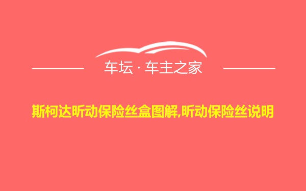 斯柯达昕动保险丝盒图解,昕动保险丝说明