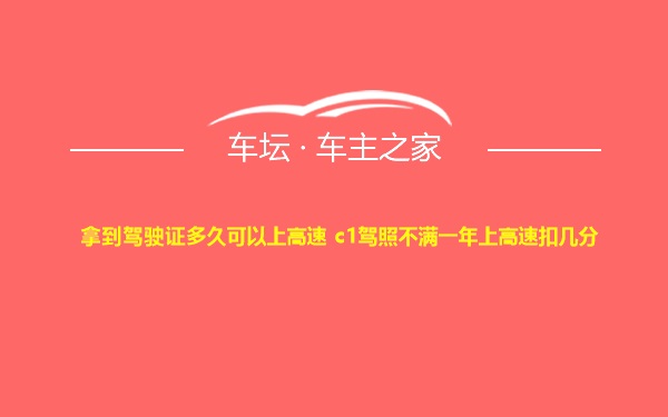 拿到驾驶证多久可以上高速 c1驾照不满一年上高速扣几分