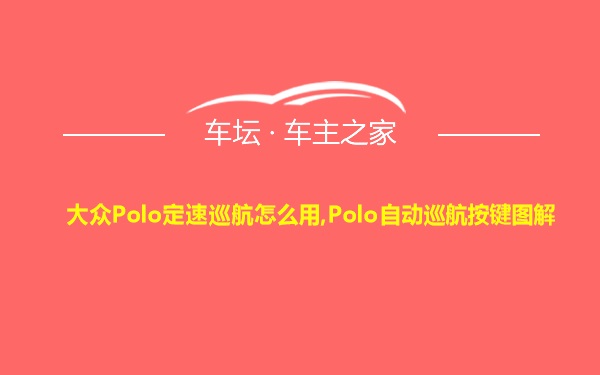 大众Polo定速巡航怎么用,Polo自动巡航按键图解