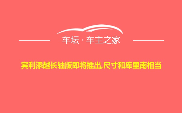 宾利添越长轴版即将推出,尺寸和库里南相当