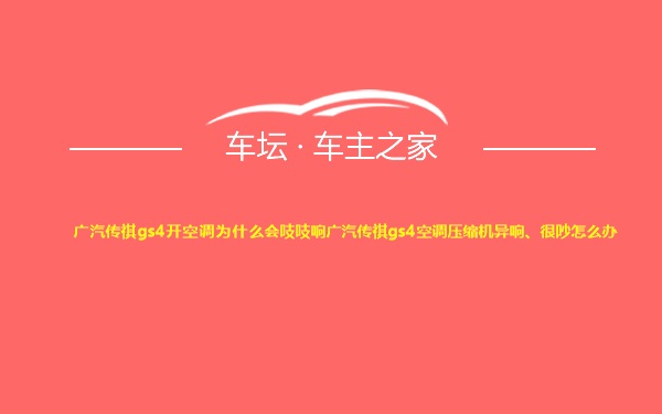 广汽传祺gs4开空调为什么会吱吱响广汽传祺gs4空调压缩机异响、很吵怎么办