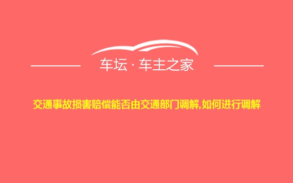 交通事故损害赔偿能否由交通部门调解,如何进行调解