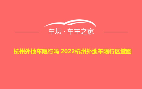 杭州外地车限行吗 2022杭州外地车限行区域图