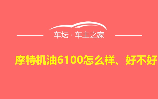 摩特机油6100怎么样、好不好