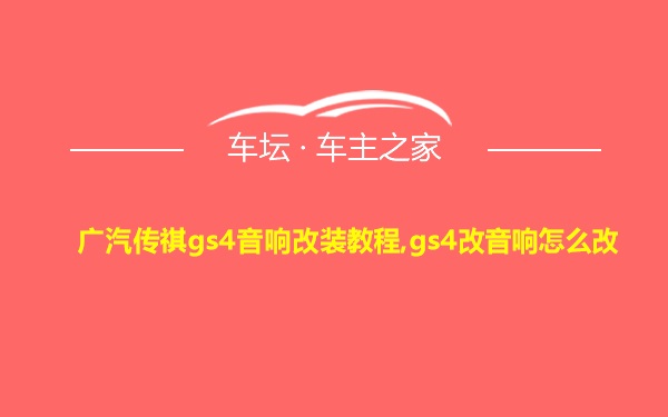 广汽传祺gs4音响改装教程,gs4改音响怎么改