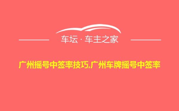 广州摇号中签率技巧,广州车牌摇号中签率