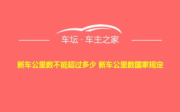 新车公里数不能超过多少 新车公里数国家规定
