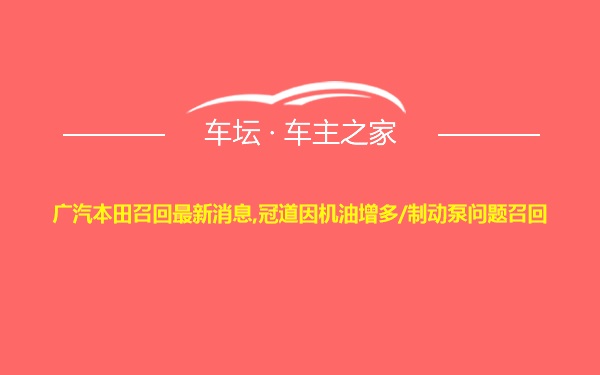 广汽本田召回最新消息,冠道因机油增多/制动泵问题召回